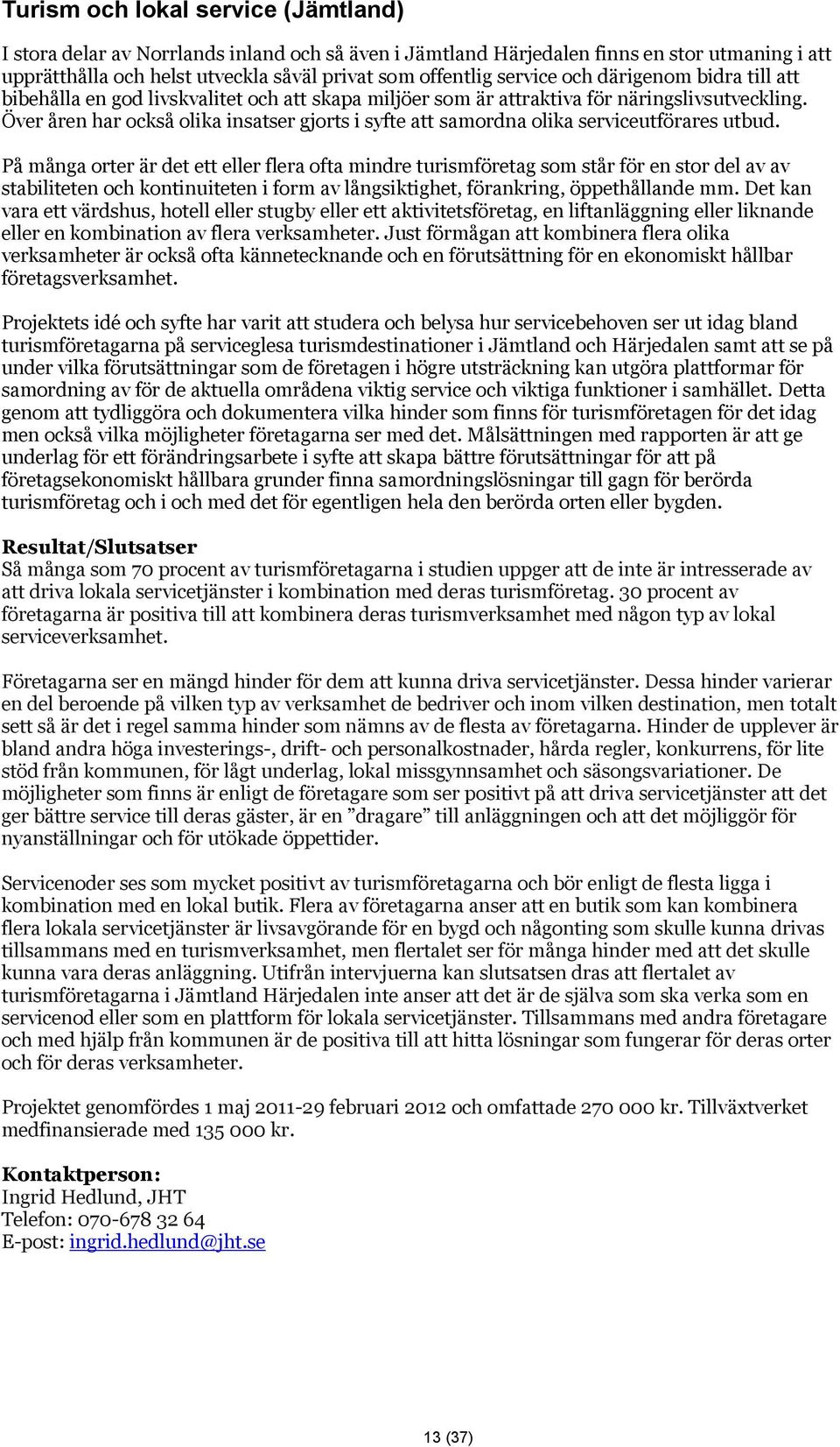 Över åren har också olika insatser gjorts i syfte att samordna olika serviceutförares utbud.