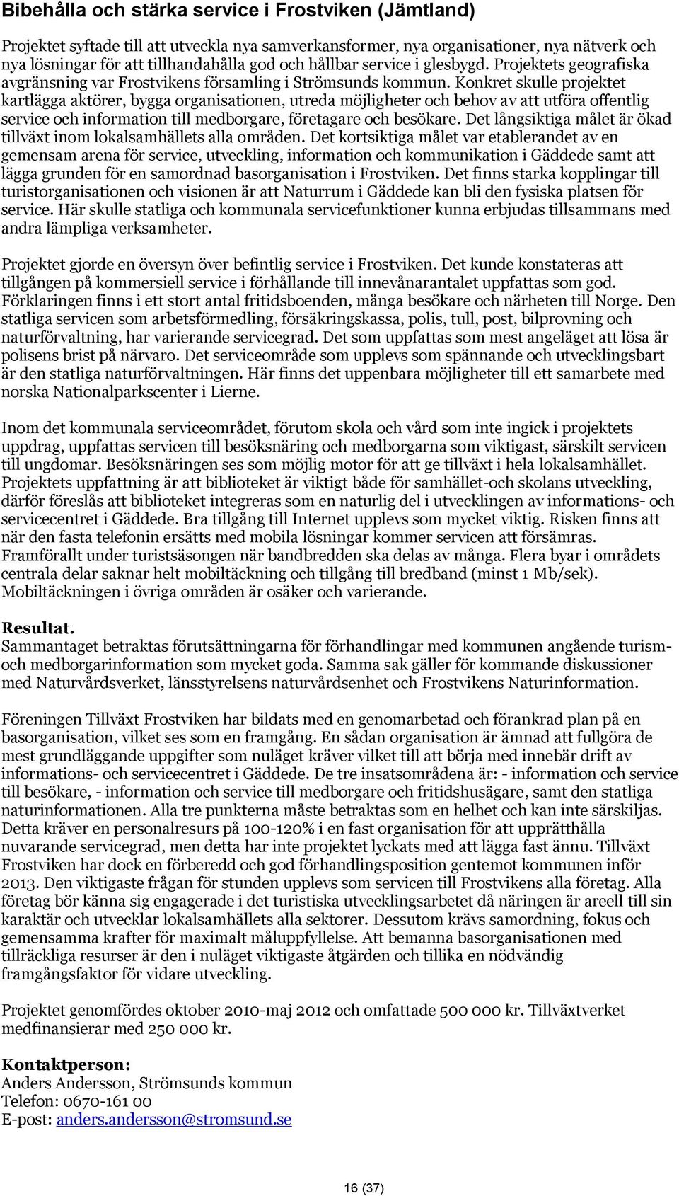 Konkret skulle projektet kartlägga aktörer, bygga organisationen, utreda möjligheter och behov av att utföra offentlig service och information till medborgare, företagare och besökare.