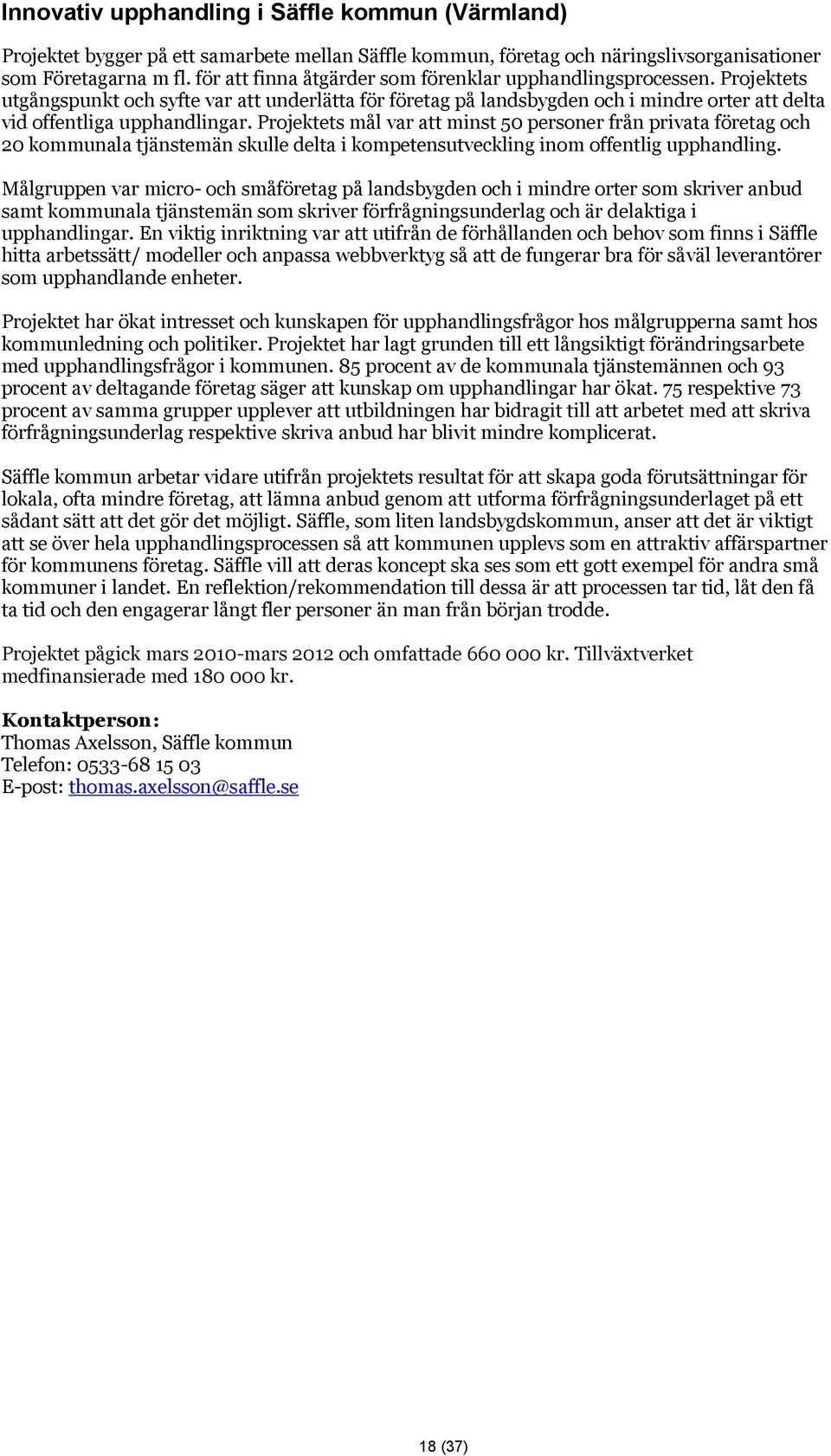 Projektets mål var att minst 50 personer från privata företag och 20 kommunala tjänstemän skulle delta i kompetensutveckling inom offentlig upphandling.