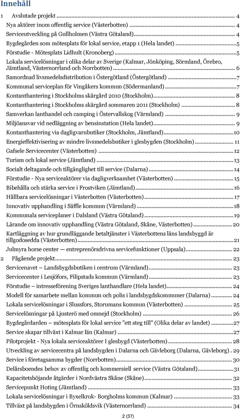 .. 5 Lokala servicelösningar i olika delar av Sverige (Kalmar, Jönköping, Sörmland, Örebro, Jämtland, Västernorrland och Norrbotten)... 6 Samordnad livsmedelsdistribution i Östergötland (Östergötland).