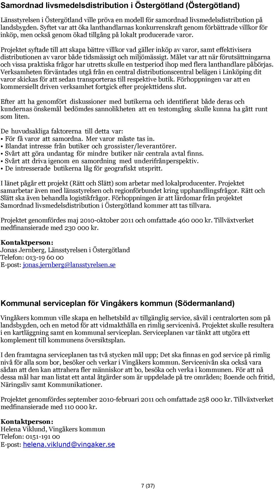 Projektet syftade till att skapa bättre villkor vad gäller inköp av varor, samt effektivisera distributionen av varor både tidsmässigt och miljömässigt.