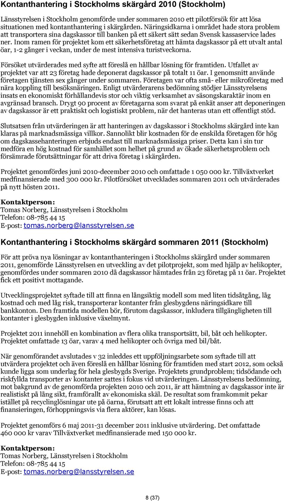 Inom ramen för projektet kom ett säkerhetsföretag att hämta dagskassor på ett utvalt antal öar, 1-2 gånger i veckan, under de mest intensiva turistveckorna.