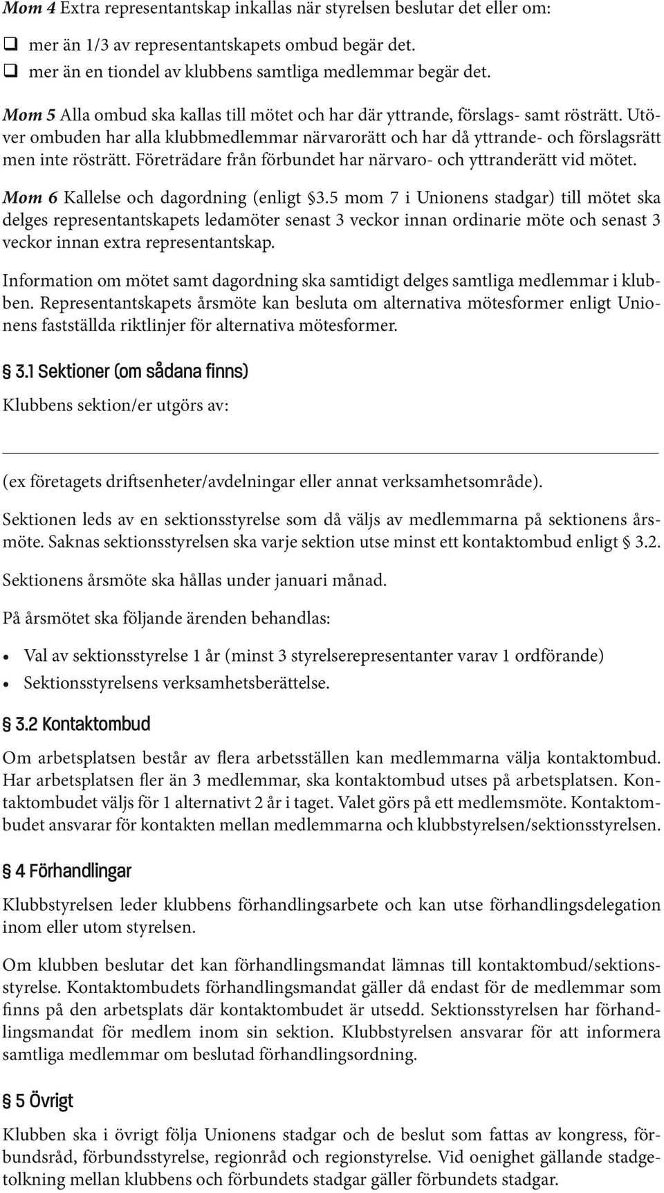 Företrädare från förbundet har närvaro- och yttranderätt vid mötet. Mom 6 Kallelse och dagordning (enligt 3.