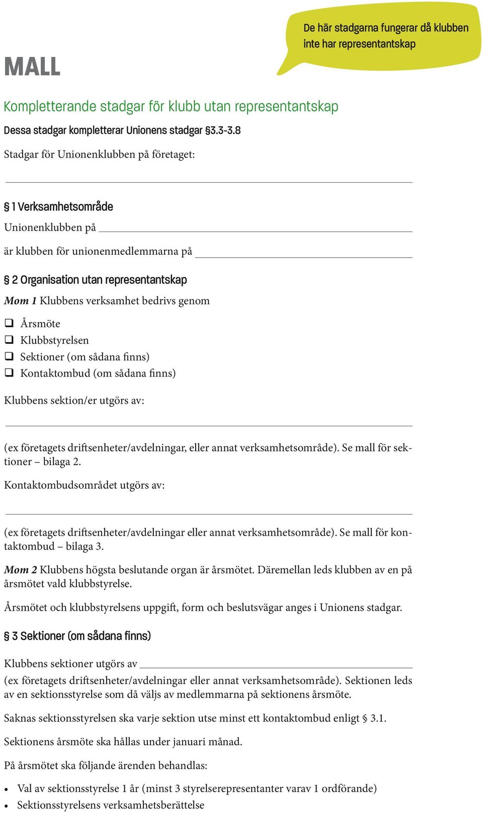 Årsmöte Klubbstyrelsen Sektioner (om sådana finns) Kontaktombud (om sådana finns) Klubbens sektion/er utgörs av: (ex företagets driftsenheter/avdelningar, eller annat verksamhetsområde).