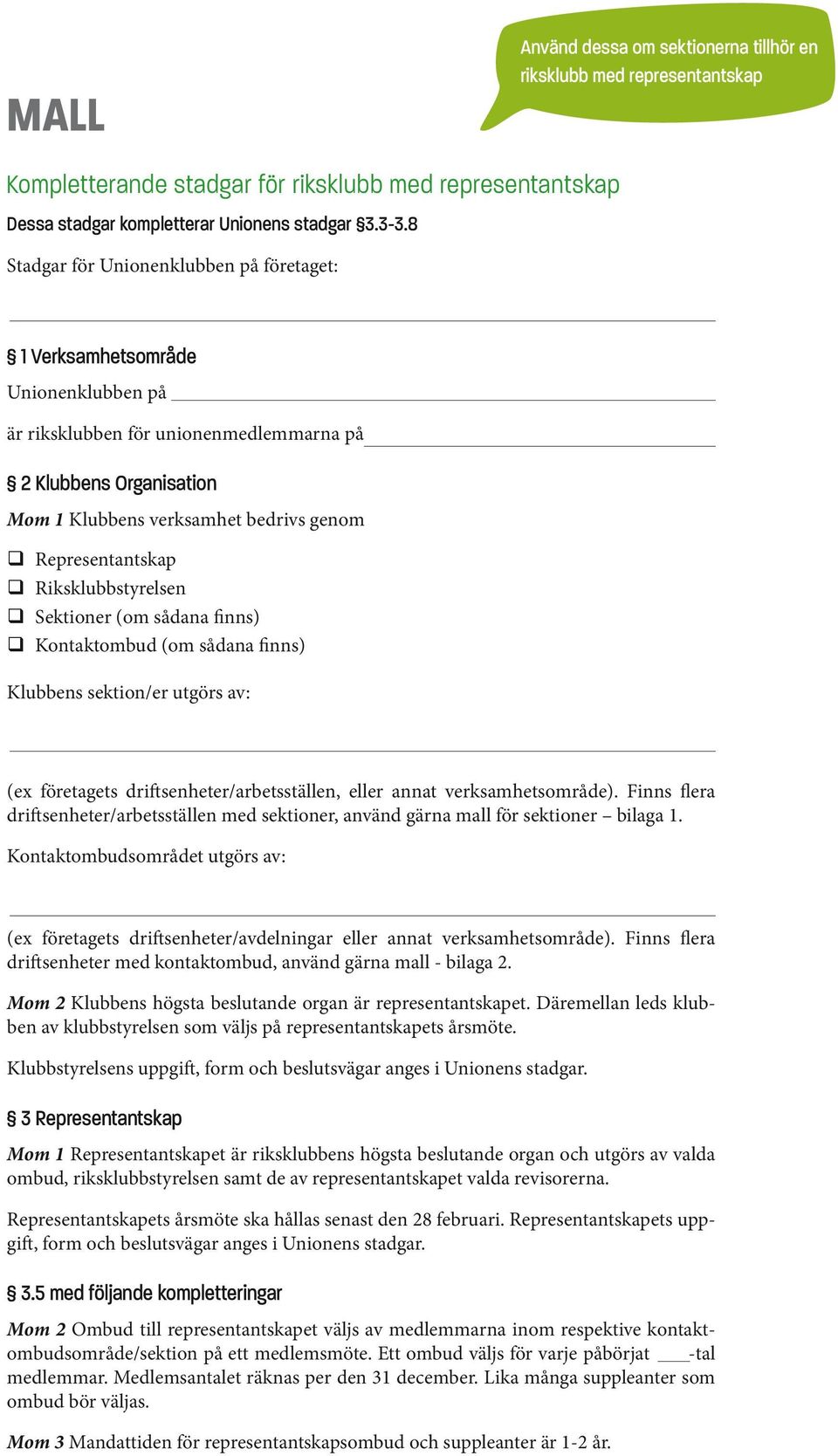 Klubbens Organisation Mom 1 Klubbens verksamhet bedrivs genom Representantskap Riksklubbstyrelsen Sektioner (om sådana finns) Kontaktombud (om sådana finns) Klubbens sektion/er utgörs av: (ex