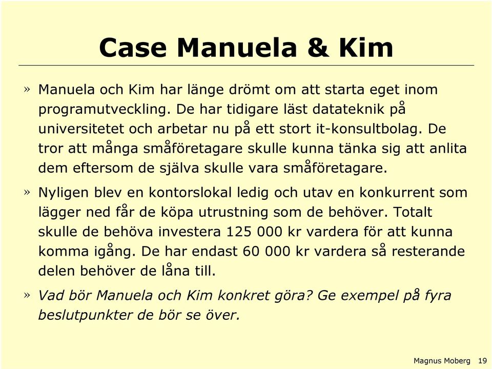 De tror att många småföretagare skulle kunna tänka sig att anlita dem eftersom de själva skulle vara småföretagare.