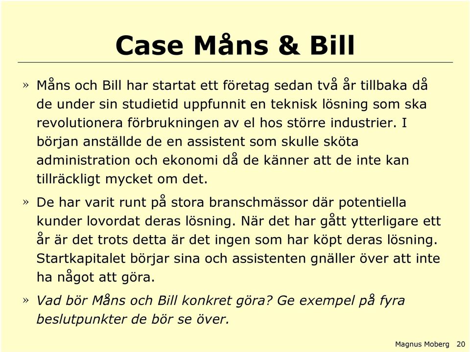 » De har varit runt på stora branschmässor där potentiella kunder lovordat deras lösning.