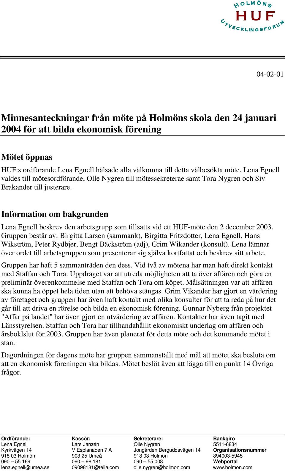 Information om bakgrunden Lena Egnell beskrev den arbetsgrupp som tillsatts vid ett HUF-möte den 2 december 2003.