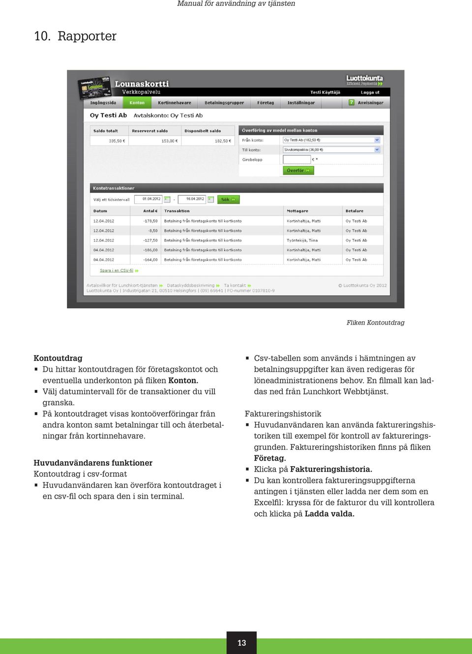 Huvudanvändarens funktioner Kontoutdrag i csv-format Huvudanvändaren kan överföra kontoutdraget i en csv-fil och spara den i sin terminal.