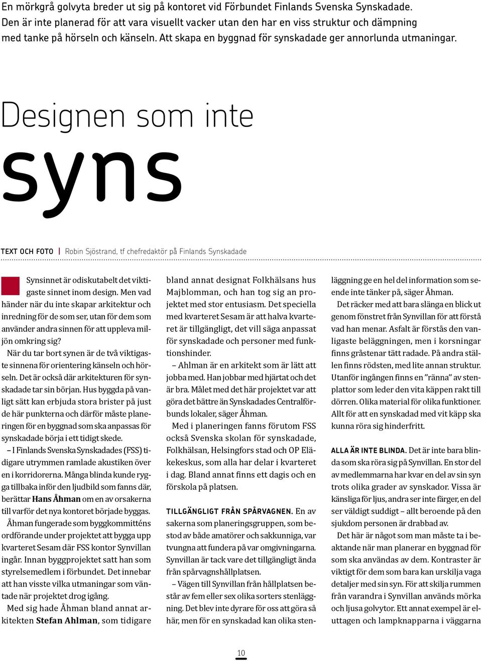 Designen som inte syns TEXT OCH FOTO Robin Sjöstrand, tf chefredaktör på Finlands Synskadade Synsinnet är odiskutabelt det viktigaste sinnet inom design.