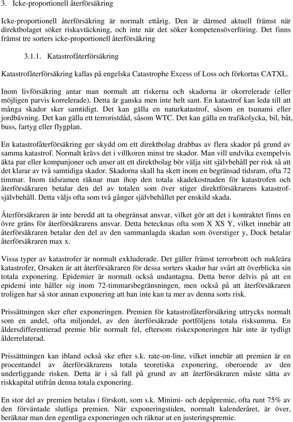 1. Katastrofåterförsäkring Katastrofåterförsäkring kallas på engelska Catastrophe Excess of Loss och förkortas CATXL.