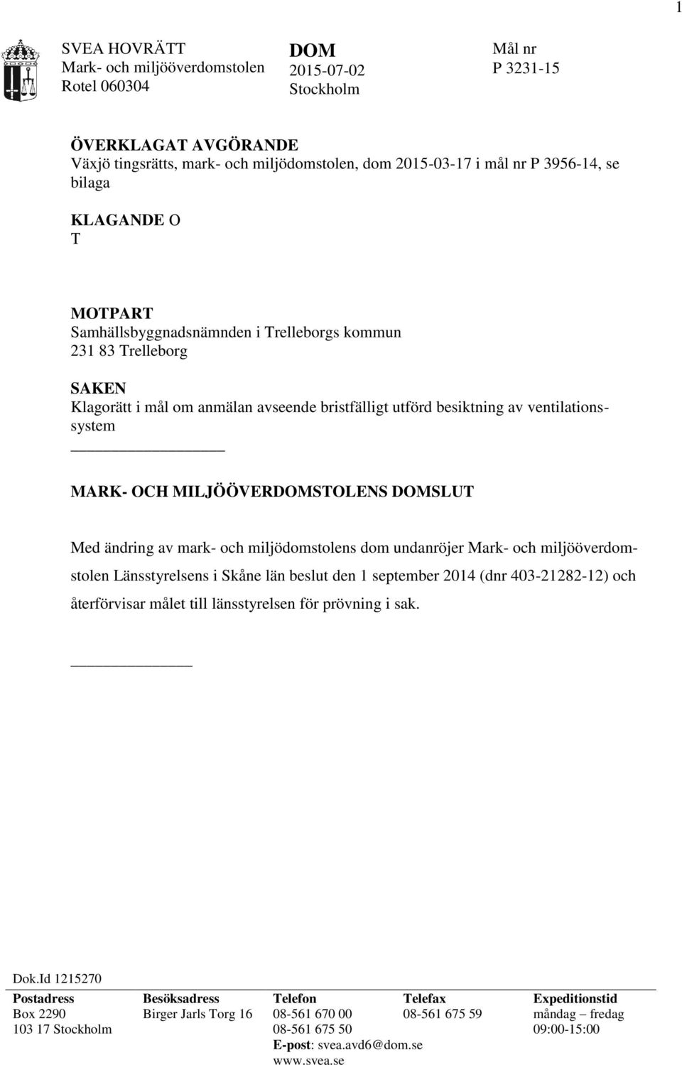 DOMSLUT Med ändring av mark- och miljödomstolens dom undanröjer Länsstyrelsens i Skåne län beslut den 1 september 2014 (dnr 403-21282-12) och återförvisar målet till länsstyrelsen för prövning i sak.