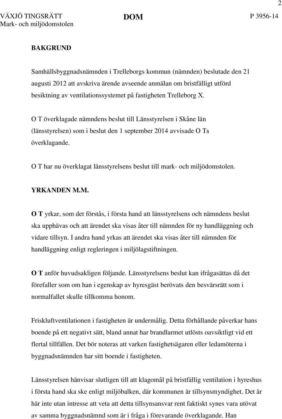 O T överklagade nämndens beslut till Länsstyrelsen i Skåne län (länsstyrelsen) som i beslut den 1 september 2014 avvisade O Ts överklagande.