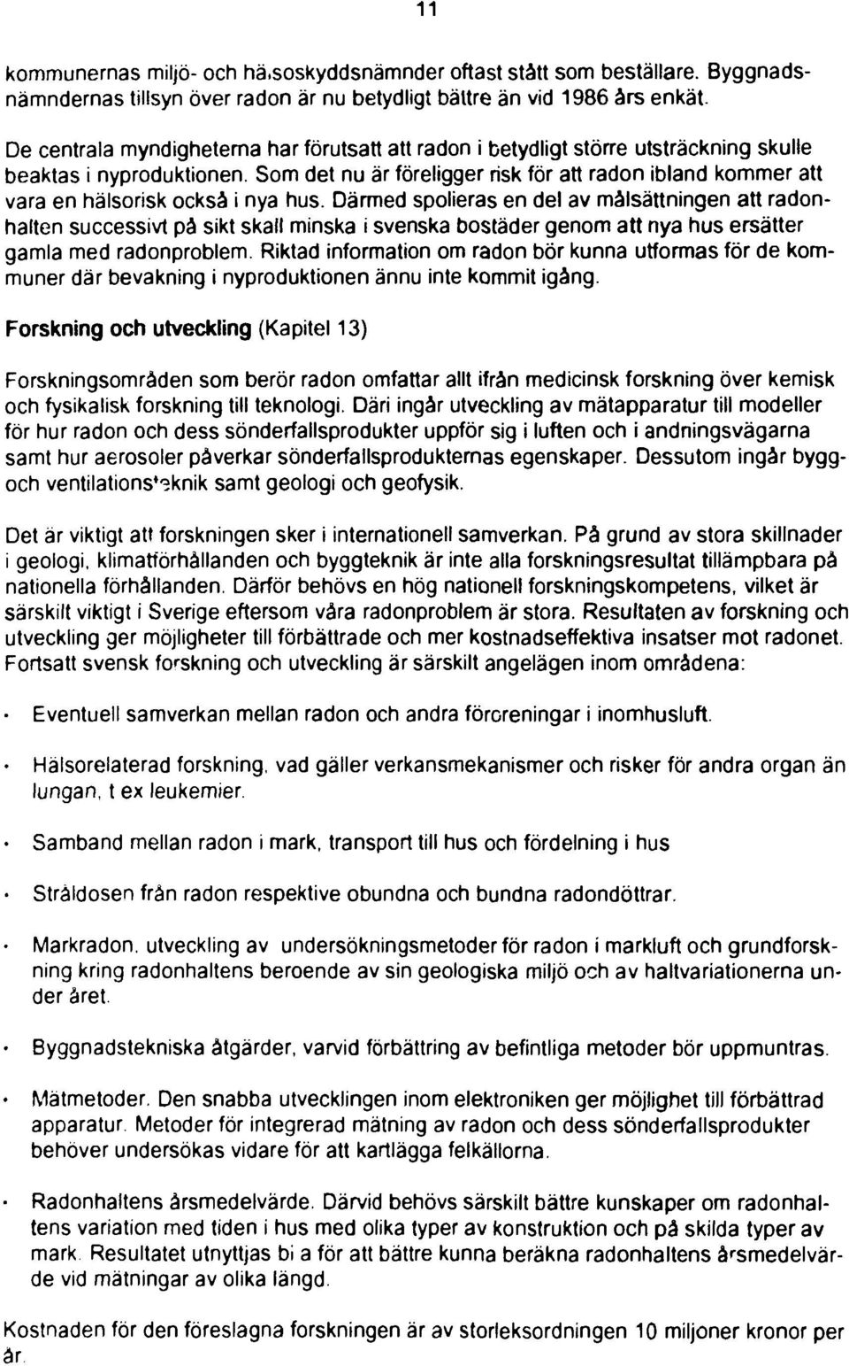 Som det nu är föreligger risk för att radon ibland kommer att vara en hälsorisk också i nya hus.