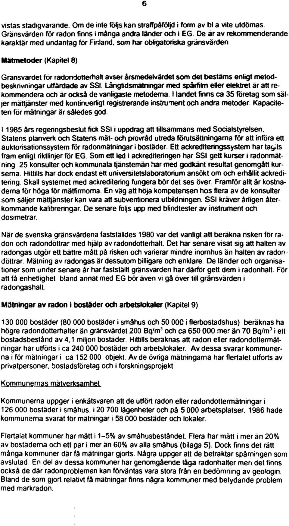 metodbeskrivningar utfärdade av SSI Långtidsmätningar med spårfilm eller elektret är att rekommendera och är också de vanligaste metoderna.