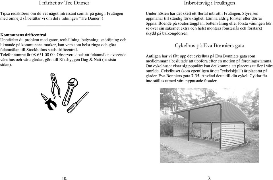 driftcentral. Telefonnumret är 08-651 00 00. Observera dock att felanmälan avseende våra hus och våra gårdar, görs till Riksbyggen Dag & Natt (se sista sidan). 10.