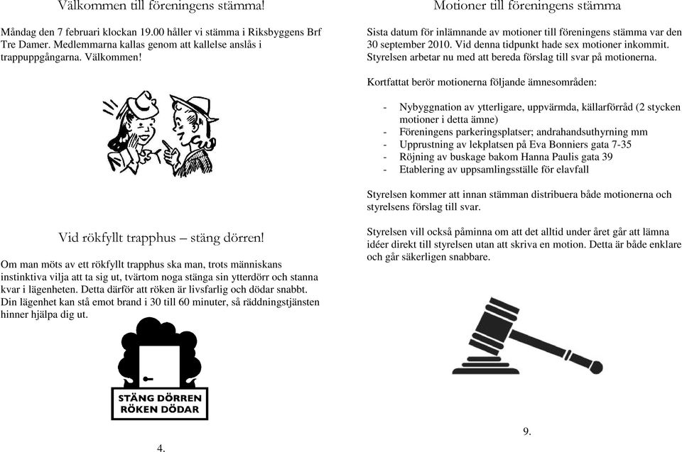 Styrelsen arbetar nu med att bereda förslag till svar på motionerna.