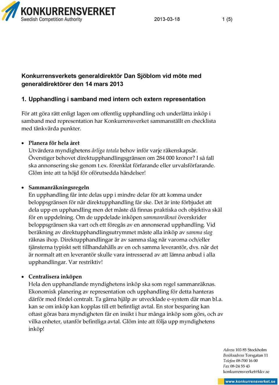 en checklista med tänkvärda punkter. Planera för hela året Utvärdera myndighetens årliga totala behov inför varje räkenskapsår. Överstiger behovet direktupphandlingsgränsen om 284 000 kronor?