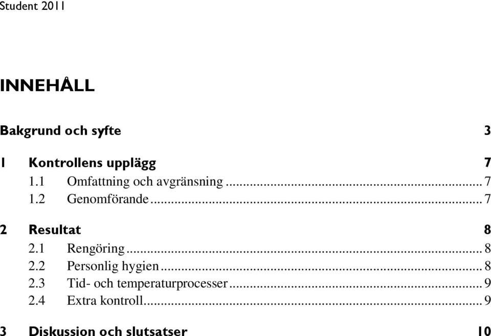 .. 7 2 Resultat 8 2.1 Rengöring... 8 2.2 Personlig hygien... 8 2.3 Tid- och temperaturprocesser.