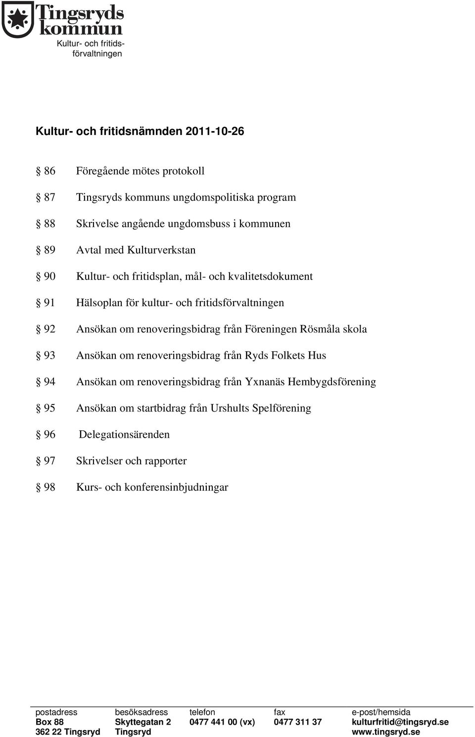 Hus 94 Ansökan om renoveringsbidrag från Yxnanäs Hembygdsförening 95 Ansökan om startbidrag från Urshults Spelförening 96 Delegationsärenden 97 Skrivelser och rapporter 98 Kurs- och