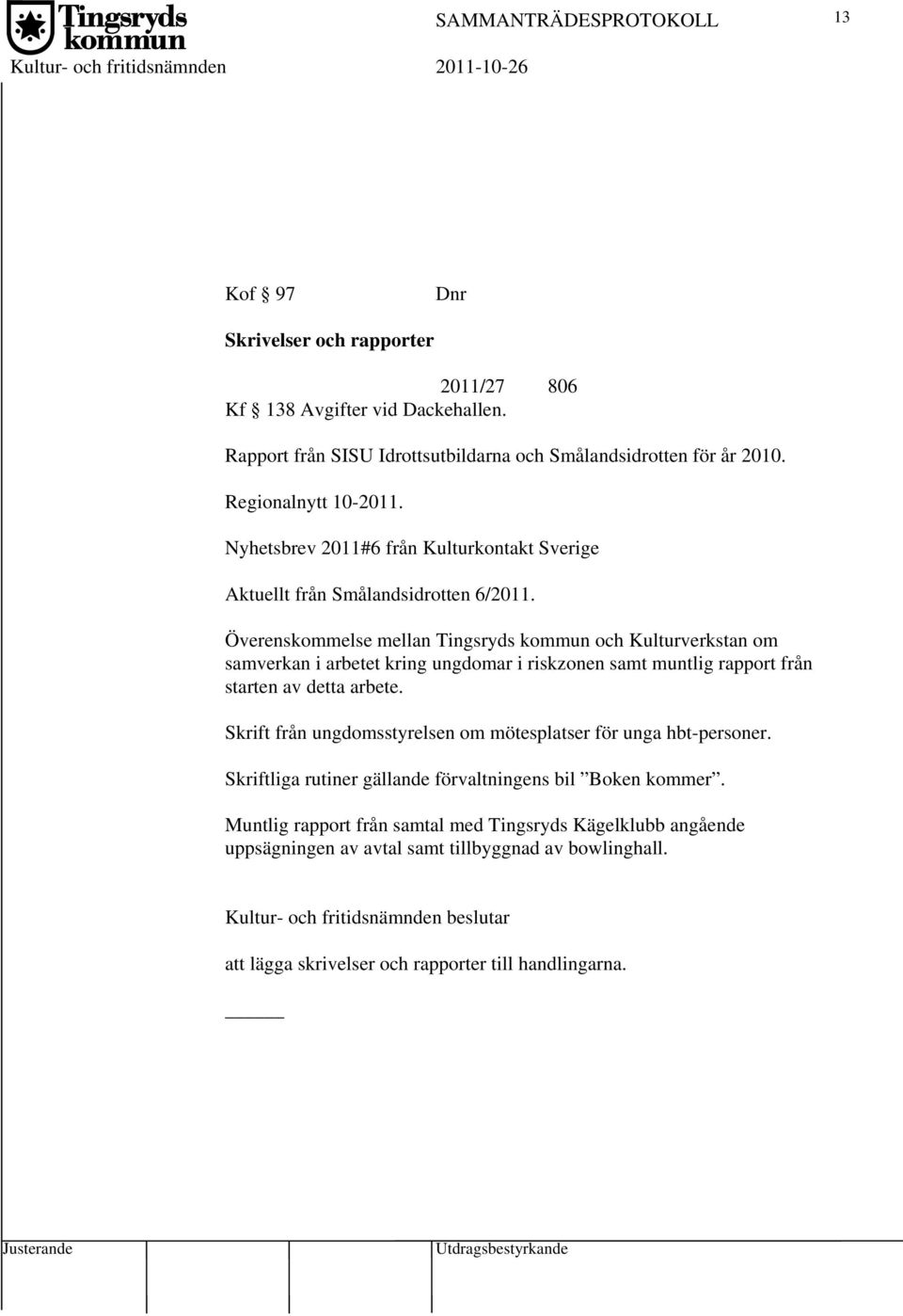 Överenskommelse mellan Tingsryds kommun och Kulturverkstan om samverkan i arbetet kring ungdomar i riskzonen samt muntlig rapport från starten av detta arbete.