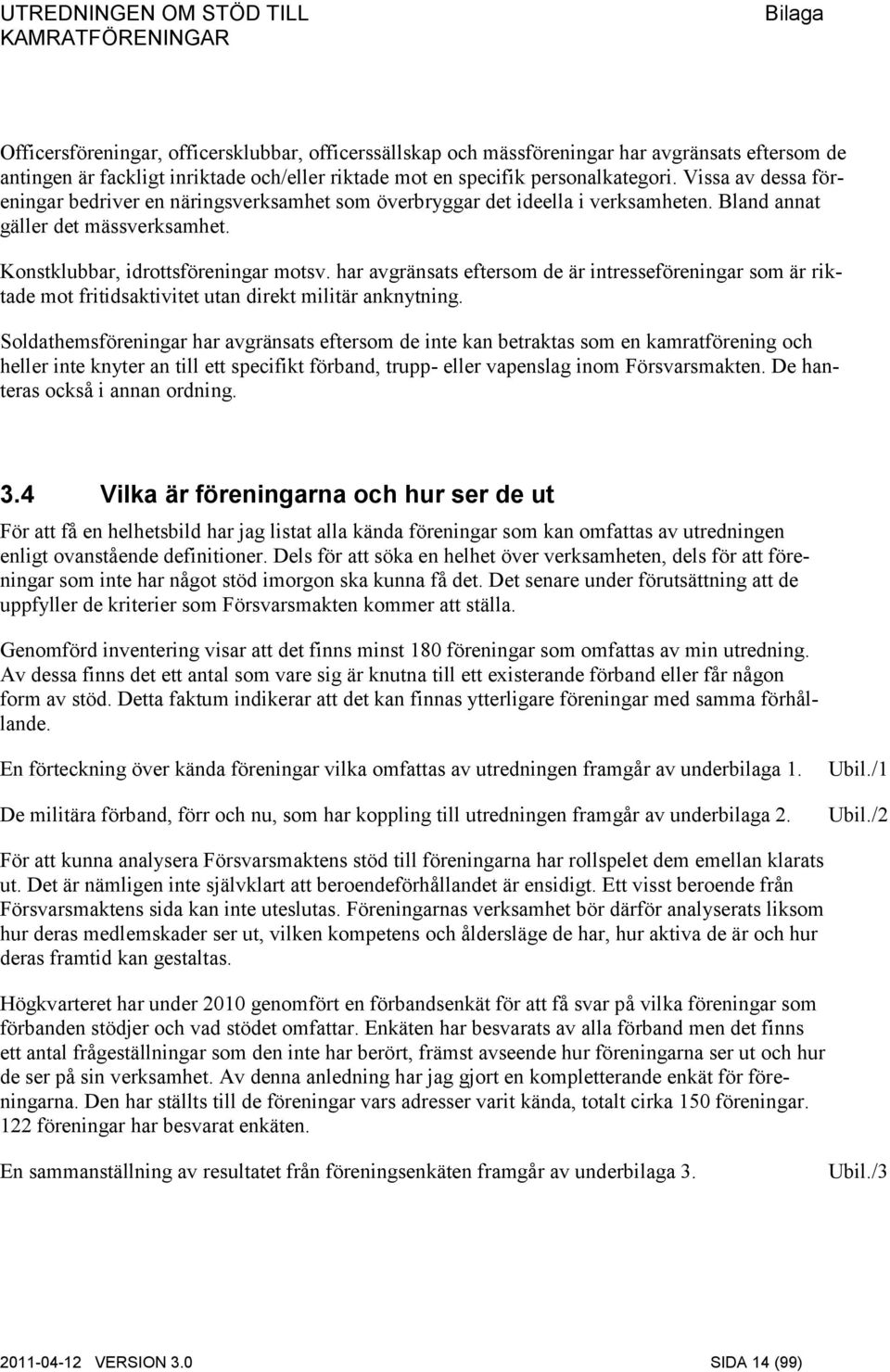 har avgränsats eftersom de är intresseföreningar som är riktade mot fritidsaktivitet utan direkt militär anknytning.