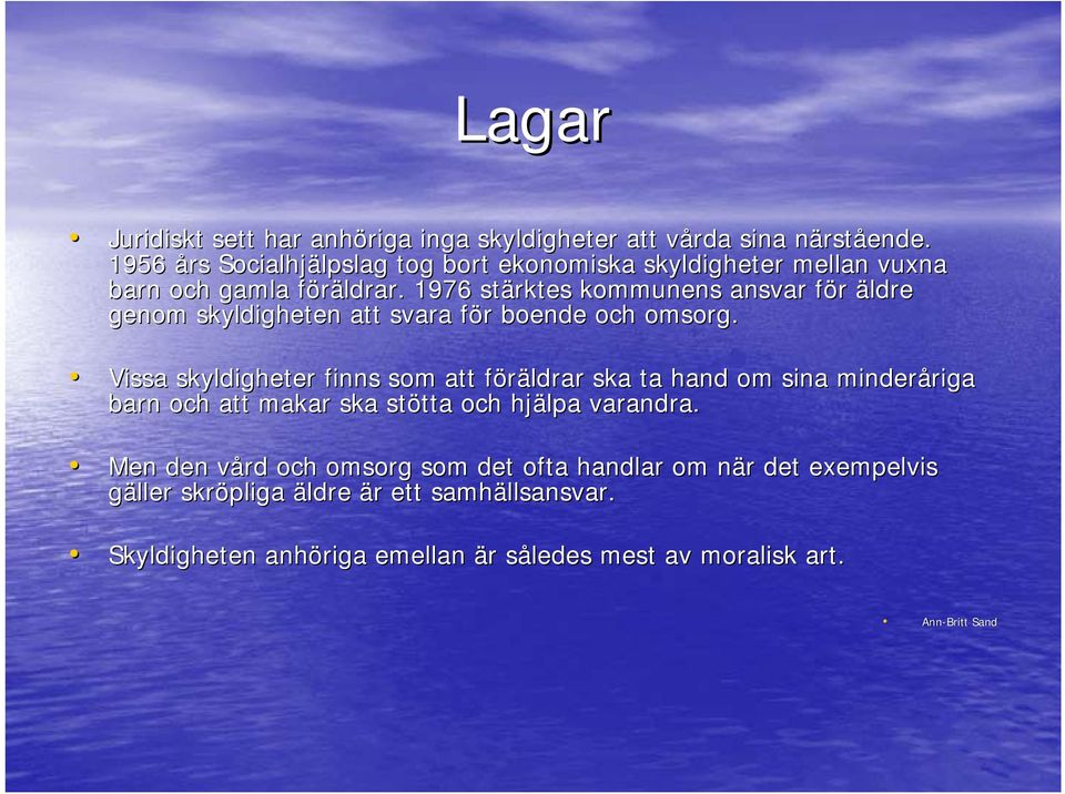 . 1976 stärktes kommunens ansvar för äldre genom skyldigheten att svara för boende och omsorg.