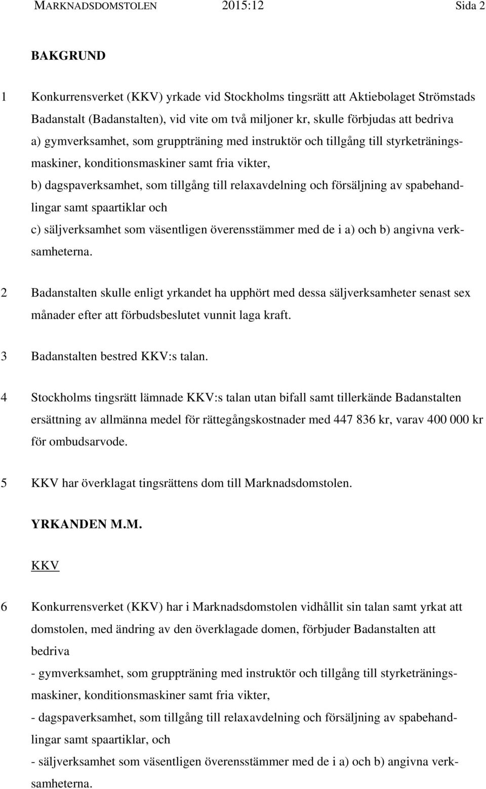 försäljning av spabehandlingar samt spaartiklar och c) säljverksamhet som väsentligen överensstämmer med de i a) och b) angivna verksamheterna.