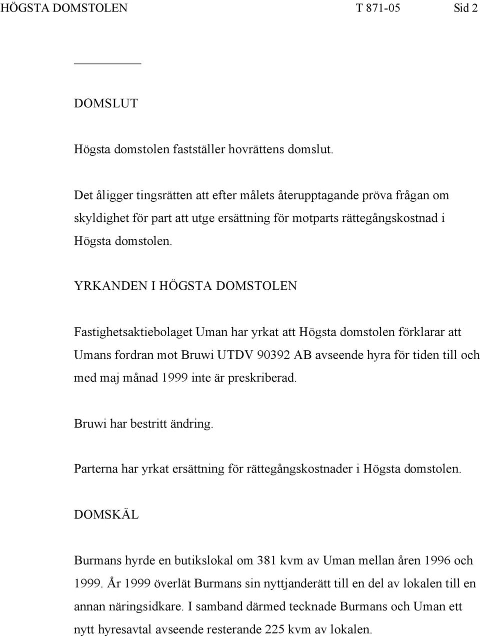 YRKANDEN I HÖGSTA DOMSTOLEN Fastighetsaktiebolaget Uman har yrkat att Högsta domstolen förklarar att Umans fordran mot Bruwi UTDV 90392 AB avseende hyra för tiden till och med maj månad 1999 inte är