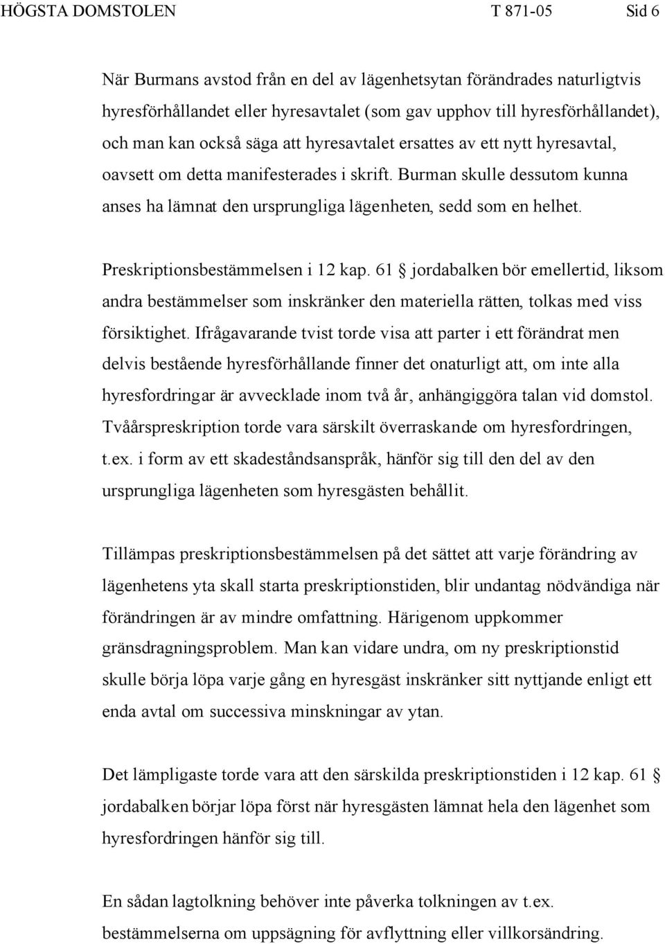 Preskriptionsbestämmelsen i 12 kap. 61 jordabalken bör emellertid, liksom andra bestämmelser som inskränker den materiella rätten, tolkas med viss försiktighet.