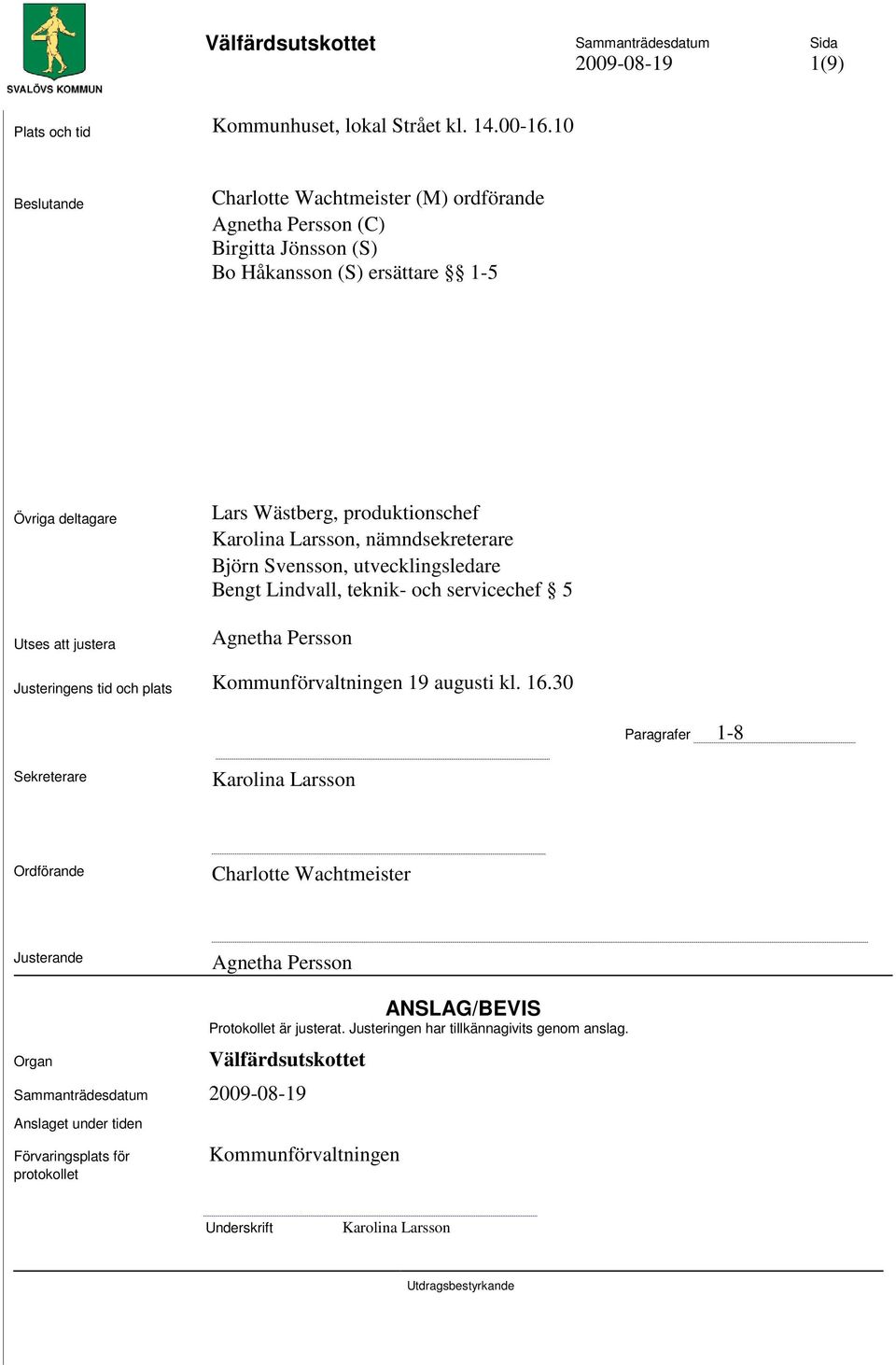 produktionschef Karolina Larsson, nämndsekreterare Björn Svensson, utvecklingsledare Bengt Lindvall, teknik- och servicechef 5 Agnetha Persson Justeringens tid och plats