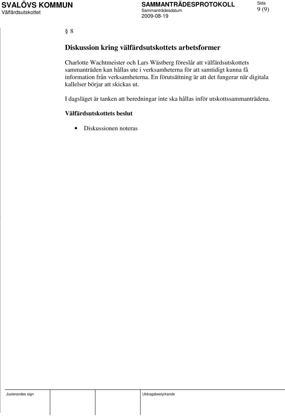 från verksamheterna. En förutsättning är att det fungerar när digitala kallelser börjar att skickas ut.