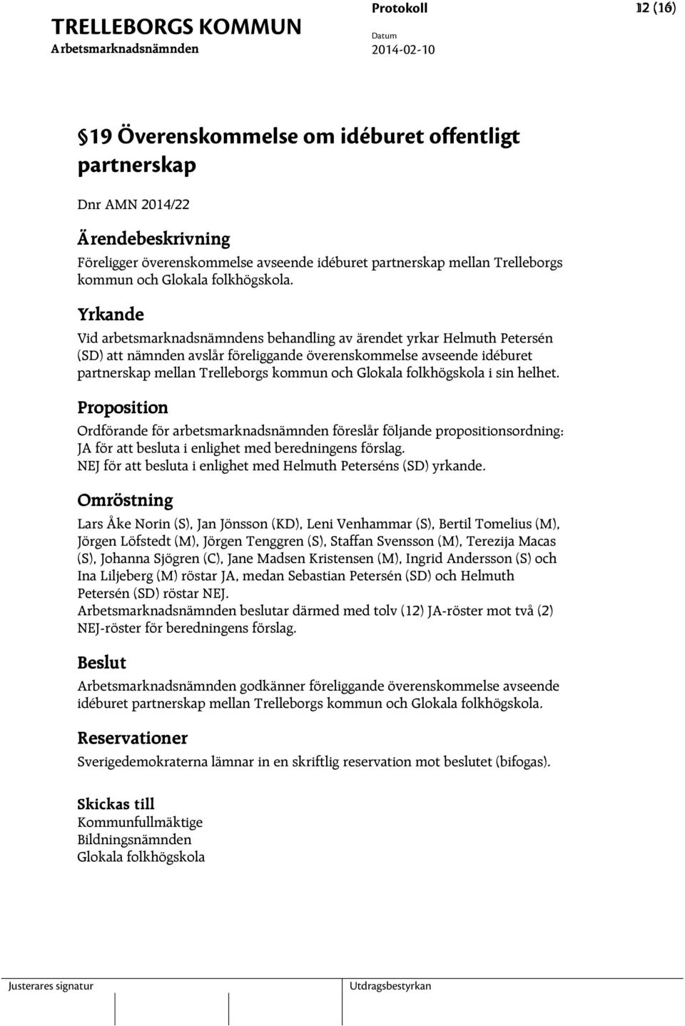 Glokala folkhögskola i sin helhet. Proposition Ordförande för arbetsmarknadsnämnden föreslår följande propositionsordning: JA för att besluta i enlighet med beredningens förslag.