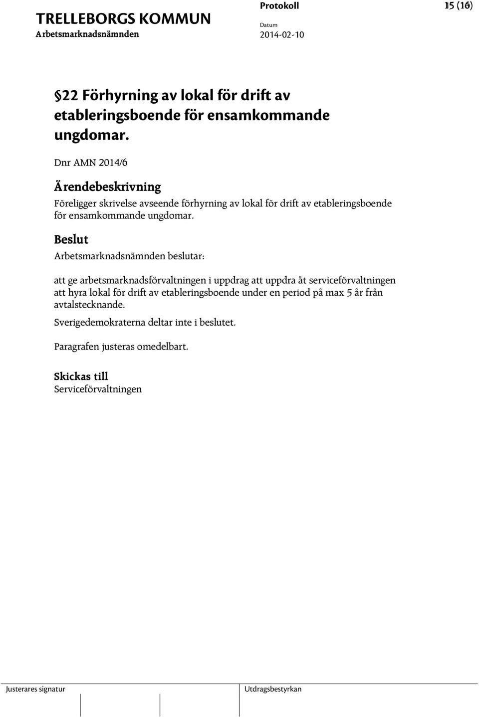 beslutar: att ge arbetsmarknadsförvaltningen i uppdrag att uppdra åt serviceförvaltningen att hyra lokal för drift av