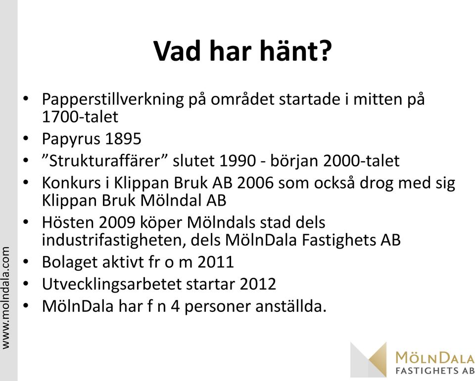 1990 - början 2000-talet Konkurs i Klippan Bruk AB 2006 som också drog med sig Klippan Bruk Mölndal