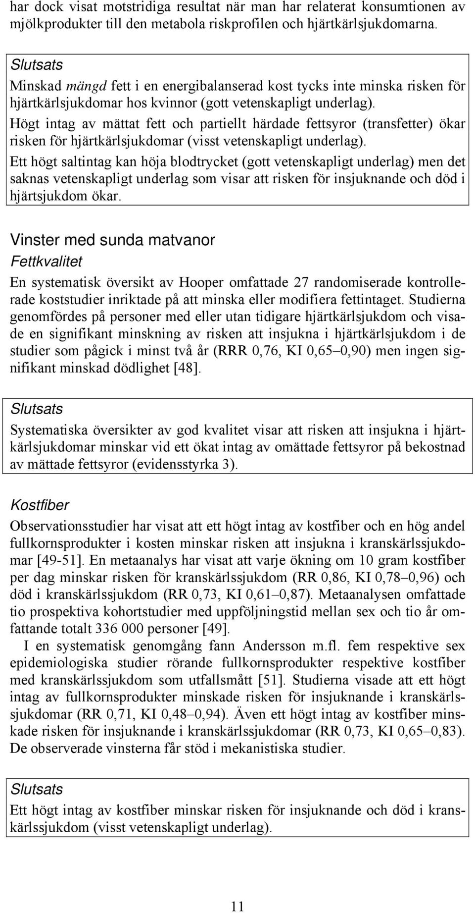 Högt intag av mättat fett och partiellt härdade fettsyror (transfetter) ökar risken för hjärtkärlsjukdomar (visst vetenskapligt underlag).