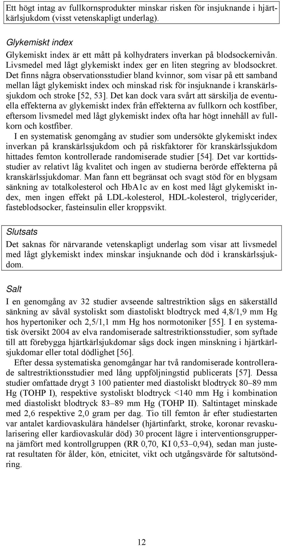 Det finns några observationsstudier bland kvinnor, som visar på ett samband mellan lågt glykemiskt index och minskad risk för insjuknande i kranskärlssjukdom och stroke [52, 53].