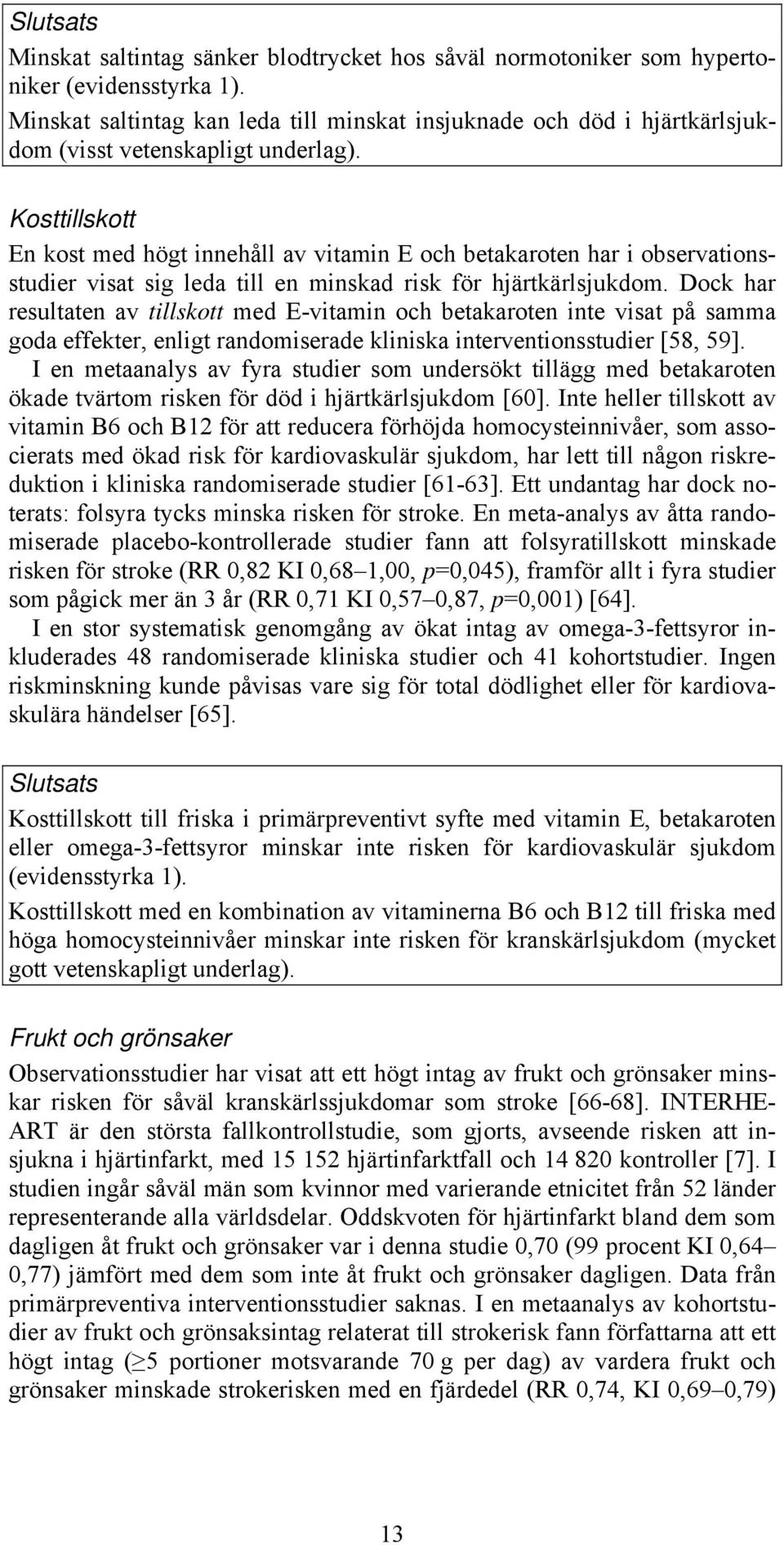 Kosttillskott En kost med högt innehåll av vitamin E och betakaroten har i observationsstudier visat sig leda till en minskad risk för hjärtkärlsjukdom.