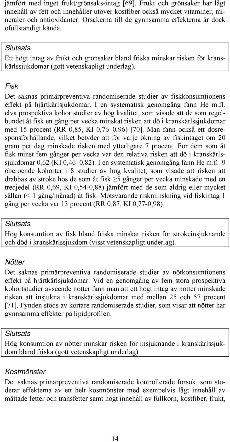 Fisk Det saknas primärpreventiva randomiserade studier av fiskkonsumtionens effekt på hjärtkärlsjukdomar. I en systematisk genomgång fann He m.fl.