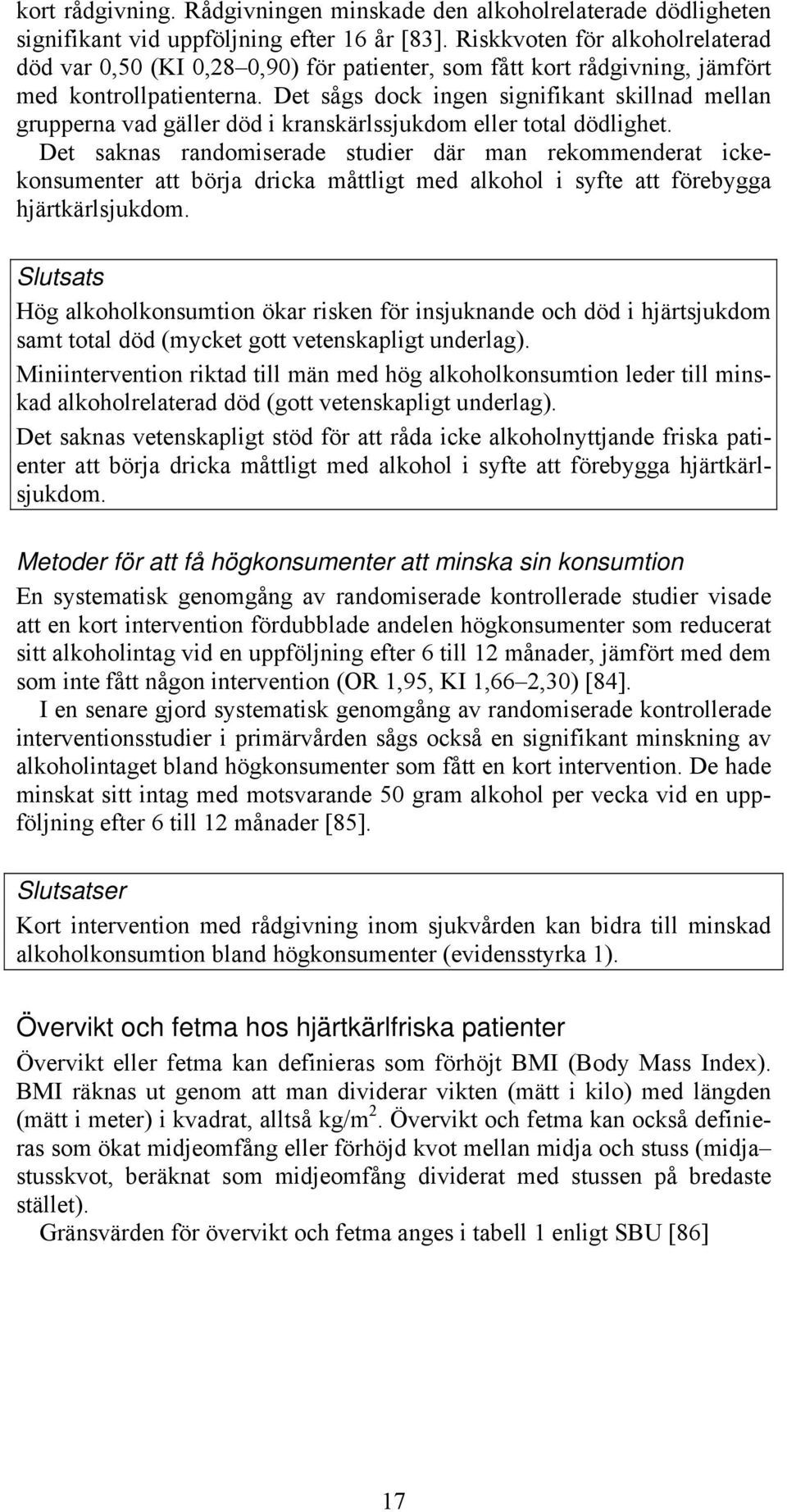 Det sågs dock ingen signifikant skillnad mellan grupperna vad gäller död i kranskärlssjukdom eller total dödlighet.