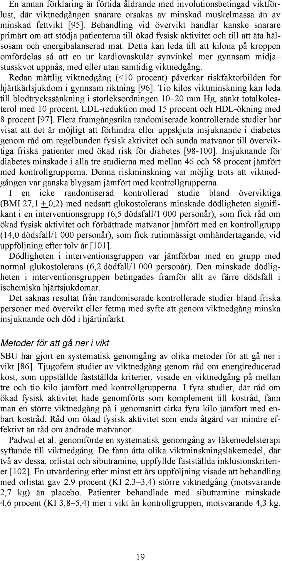 Detta kan leda till att kilona på kroppen omfördelas så att en ur kardiovaskulär synvinkel mer gynnsam midja stusskvot uppnås, med eller utan samtidig viktnedgång.