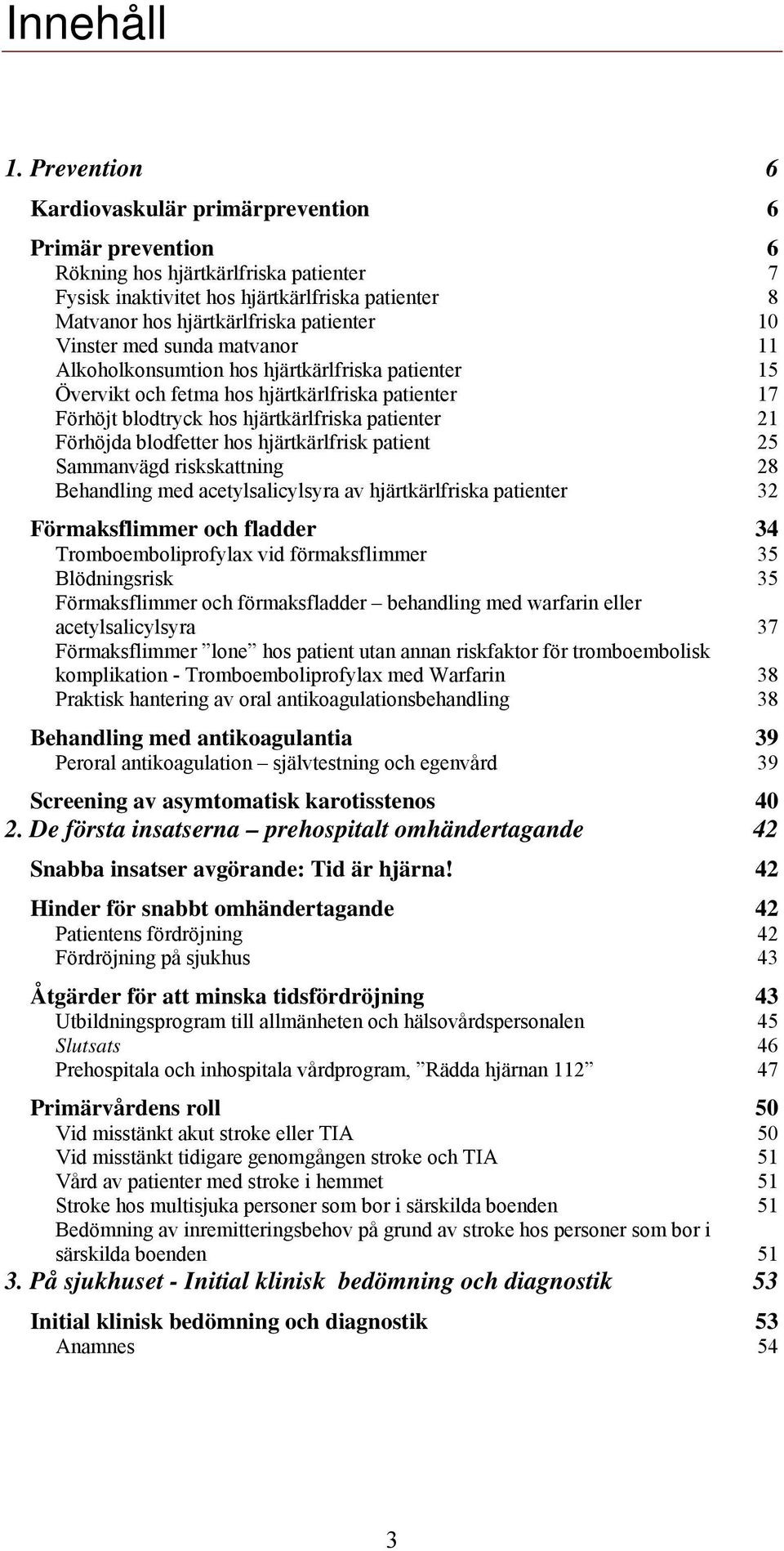 Vinster med sunda matvanor 11 Alkoholkonsumtion hos hjärtkärlfriska patienter 15 Övervikt och fetma hos hjärtkärlfriska patienter 17 Förhöjt blodtryck hos hjärtkärlfriska patienter 21 Förhöjda