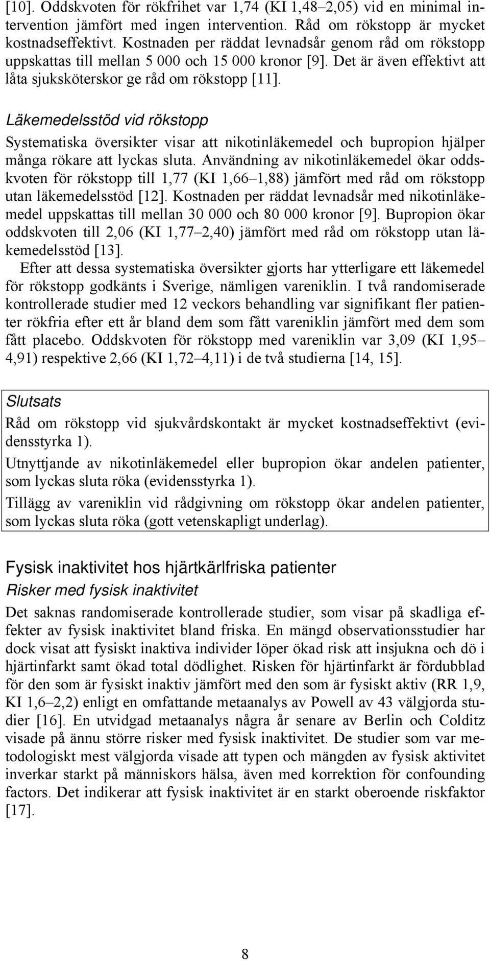 Läkemedelsstöd vid rökstopp Systematiska översikter visar att nikotinläkemedel och bupropion hjälper många rökare att lyckas sluta.