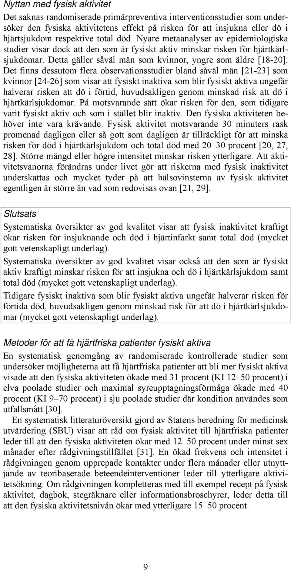 Det finns dessutom flera observationsstudier bland såväl män [21-23] som kvinnor [24-26] som visar att fysiskt inaktiva som blir fysiskt aktiva ungefär halverar risken att dö i förtid, huvudsakligen