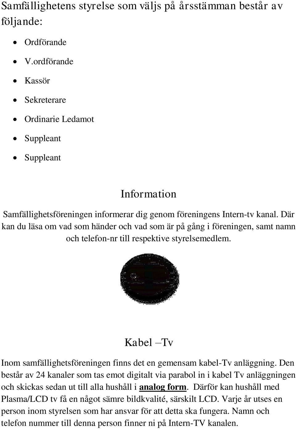 Där kan du läsa om vad som händer och vad som är på gång i föreningen, samt namn och telefon-nr till respektive styrelsemedlem.