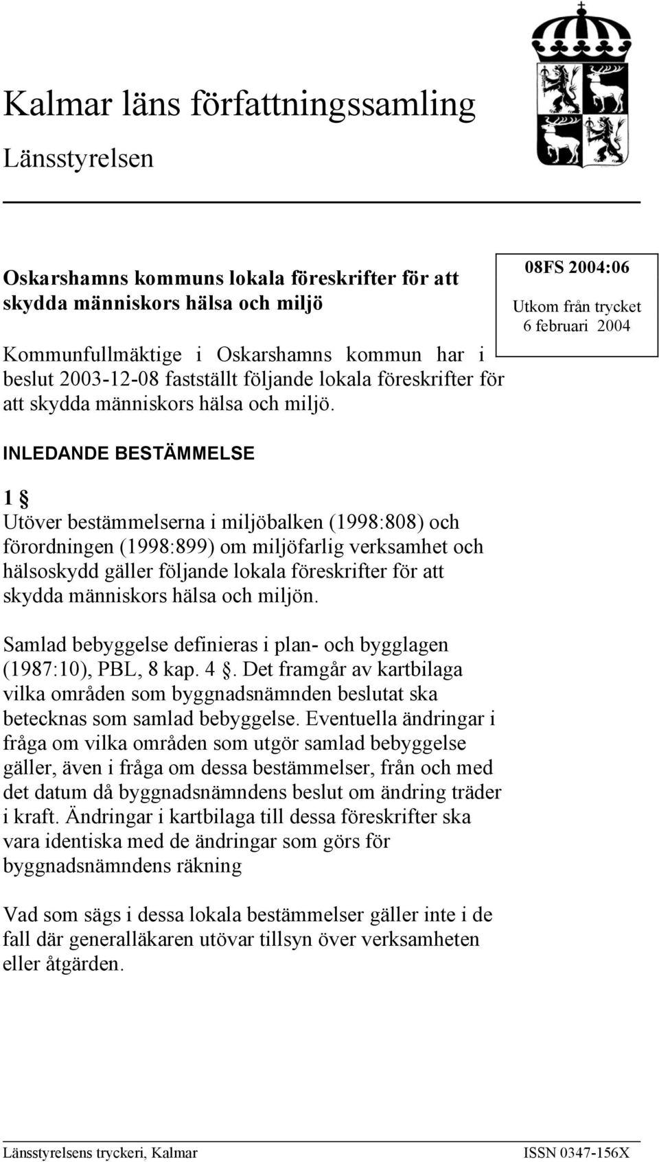 INLEDANDE BESTÄMMELSE 1 Utöver bestämmelserna i miljöbalken (1998:808) och förordningen (1998:899) om miljöfarlig verksamhet och hälsoskydd gäller följande lokala föreskrifter för att skydda