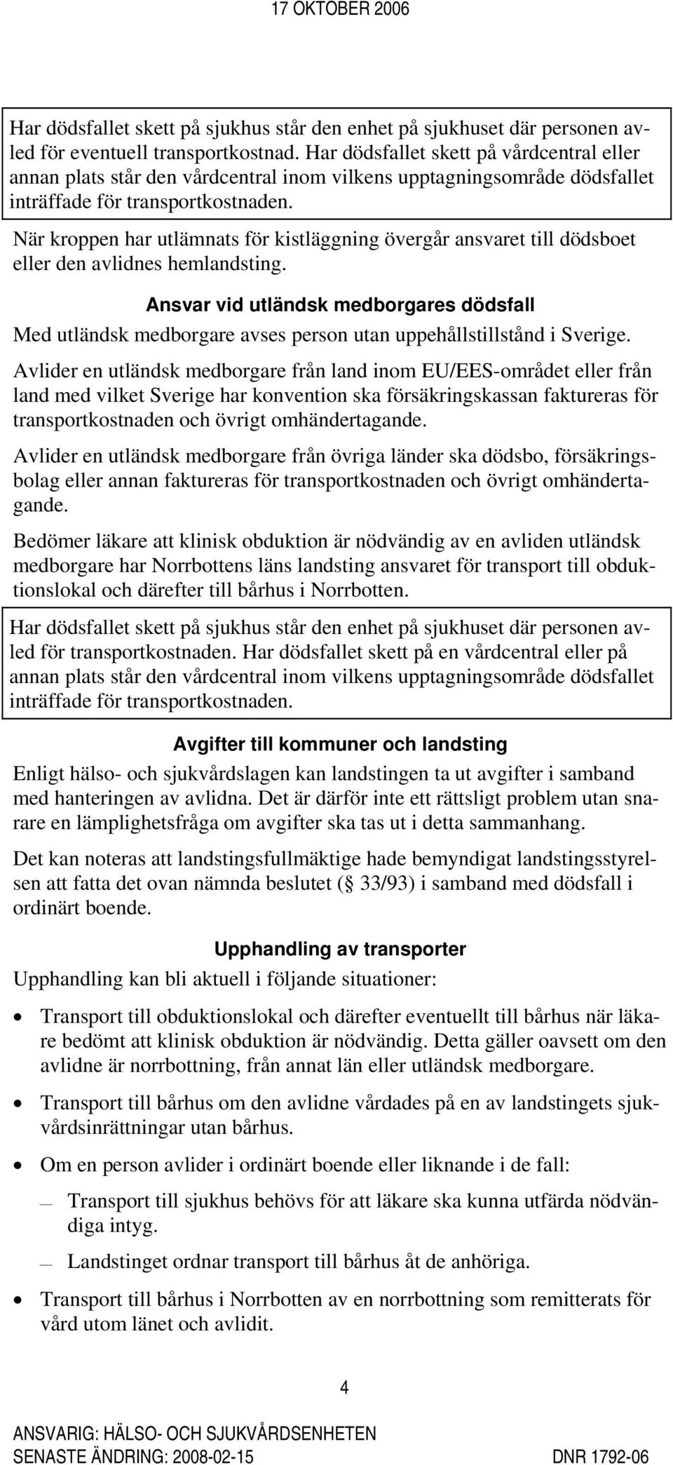 När kroppen har utlämnats för kistläggning övergår ansvaret till dödsboet eller den avlidnes hemlandsting.