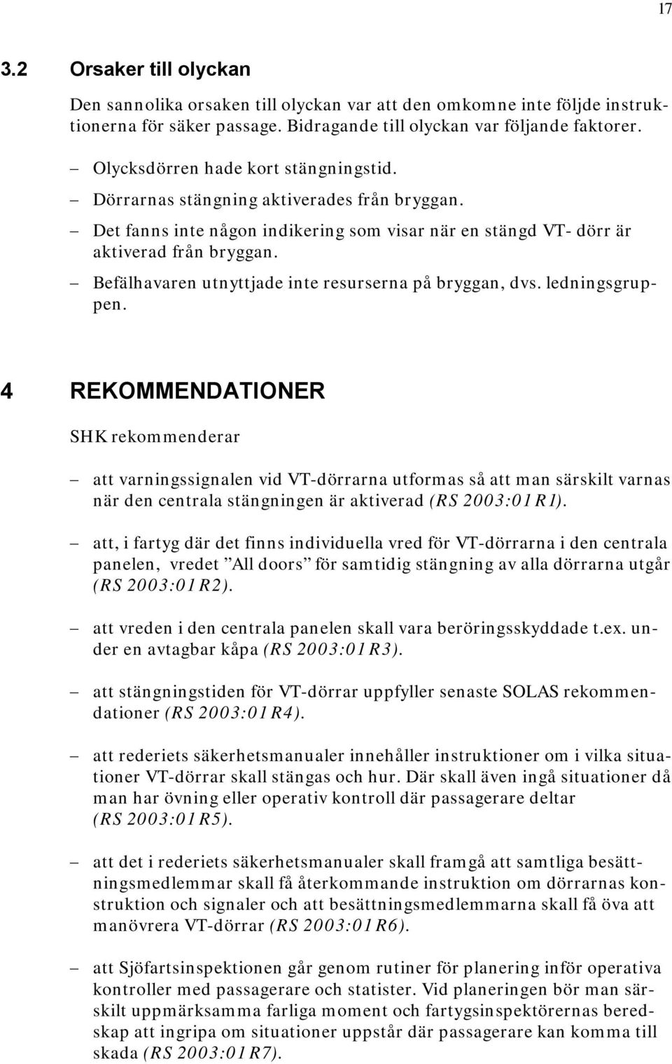 Befälhavaren utnyttjade inte resurserna på bryggan, dvs. ledningsgruppen.