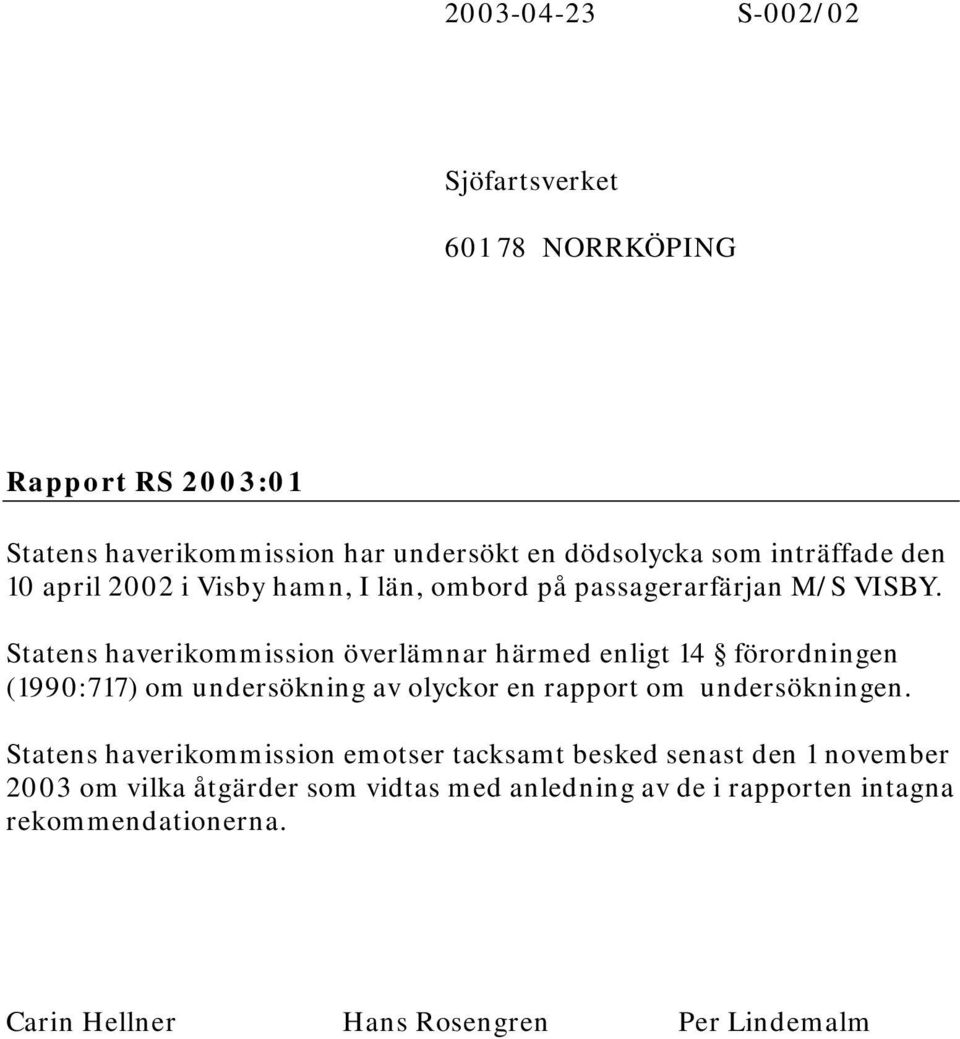 Statens haverikommission överlämnar härmed enligt 14 förordningen (1990:717) om undersökning av olyckor en rapport om undersökningen.
