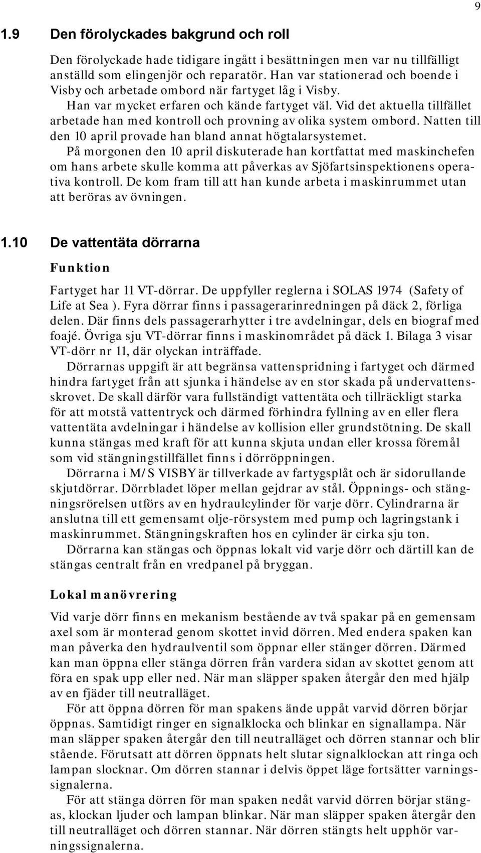 Vid det aktuella tillfället arbetade han med kontroll och provning av olika system ombord. Natten till den 10 april provade han bland annat högtalarsystemet.